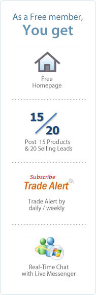 As a Free member, You get Free Homepage, Post 15 Products & 20 Selling Leads, Trade Alert by daily / weekly and Real-Time Chat with Live Messenger.